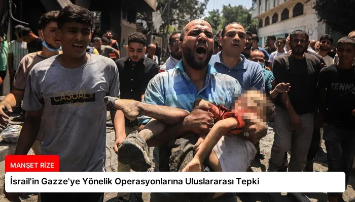 İsrail’in Gazze’ye Yönelik Operasyonlarına Uluslararası Tepki
