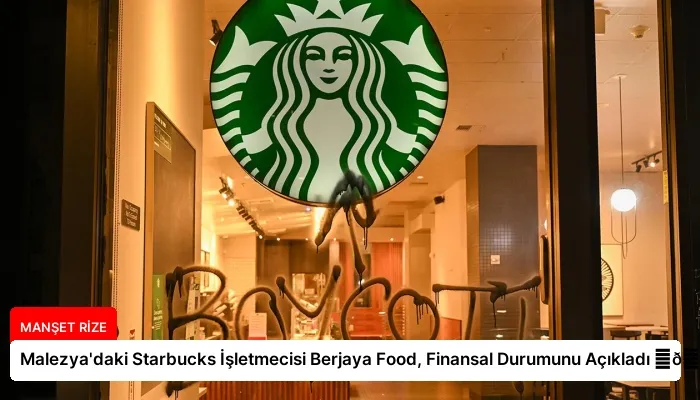 Malezya’daki Starbucks İşletmecisi Berjaya Food, Finansal Durumunu Açıkladı ⏬👇
