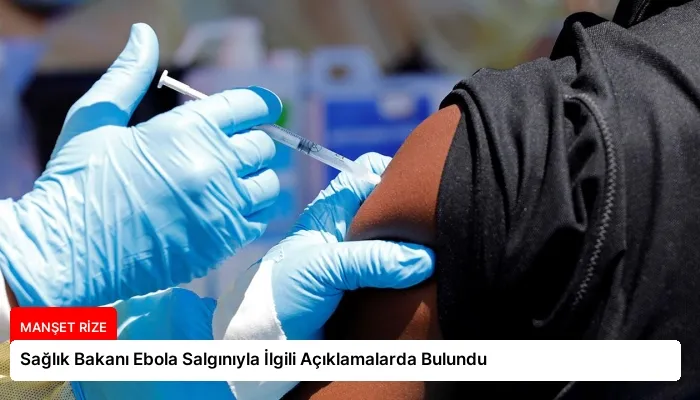 Sağlık Bakanı Ebola Salgınıyla İlgili Açıklamalarda Bulundu