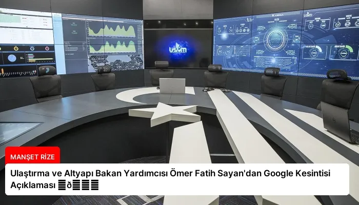 Ulaştırma ve Altyapı Bakan Yardımcısı Ömer Fatih Sayan’dan Google Kesintisi Açıklaması ⏬👇