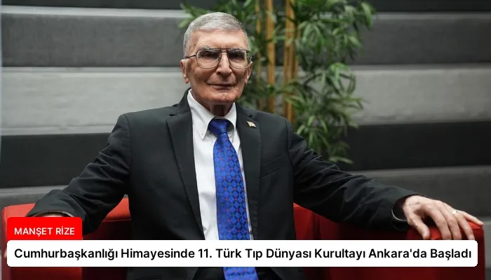 Cumhurbaşkanlığı Himayesinde 11. Türk Tıp Dünyası Kurultayı Ankara’da Başladı