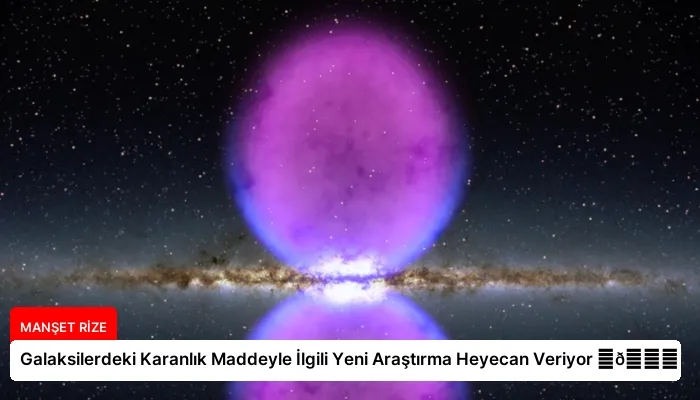 Galaksilerdeki Karanlık Maddeyle İlgili Yeni Araştırma Heyecan Veriyor ⏬👇