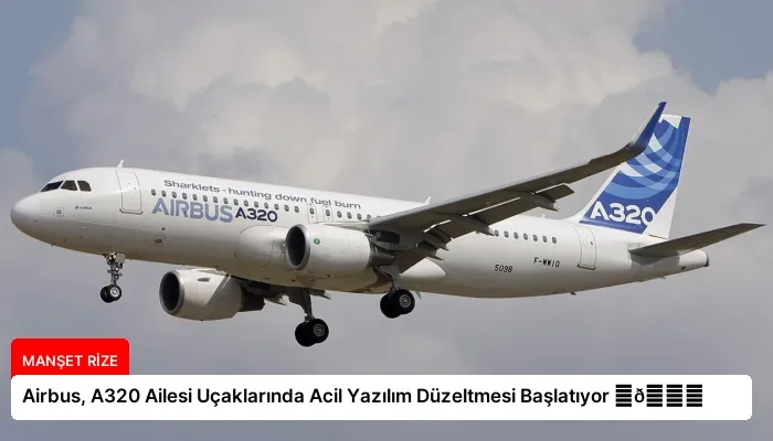Airbus, A320 Ailesi Uçaklarında Acil Yazılım Düzeltmesi Başlatıyor ⏬👇