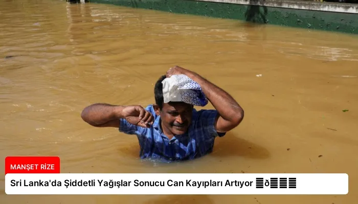 Sri Lanka’da Şiddetli Yağışlar Sonucu Can Kayıpları Artıyor ⏬👇
