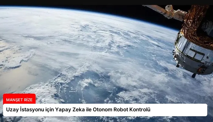 Uzay İstasyonu için Yapay Zeka ile Otonom Robot Kontrolü