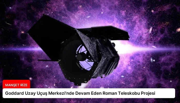 Goddard Uzay Uçuş Merkezi’nde Devam Eden Roman Teleskobu Projesi