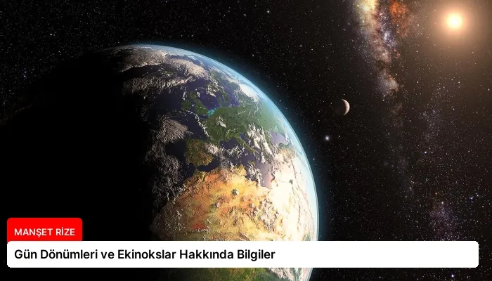 Gün Dönümleri ve Ekinokslar Hakkında Bilgiler