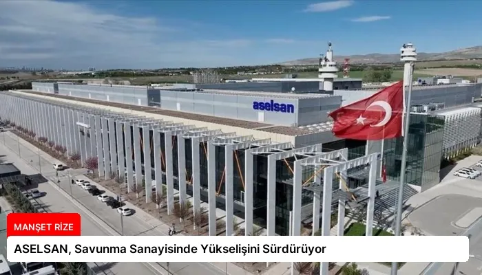 ASELSAN, Savunma Sanayisinde Yükselişini Sürdürüyor