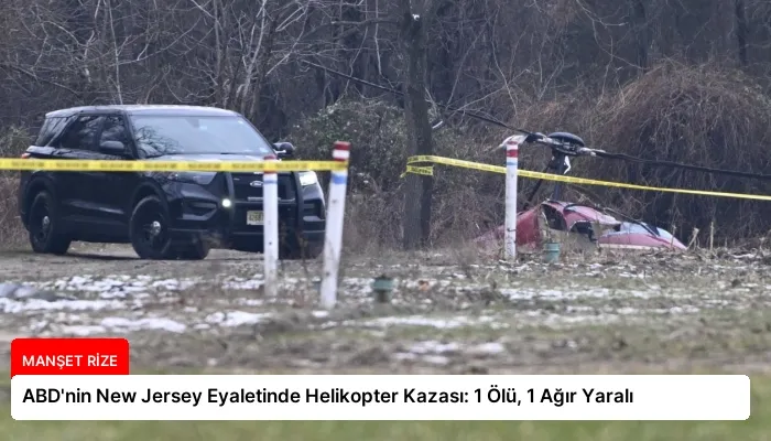 ABD’nin New Jersey Eyaletinde Helikopter Kazası: 1 Ölü, 1 Ağır Yaralı