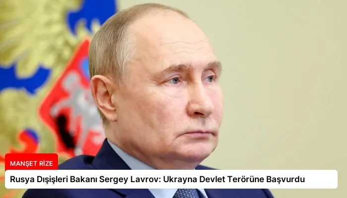 Rusya Dışişleri Bakanı Sergey Lavrov: Ukrayna Devlet Terörüne Başvurdu