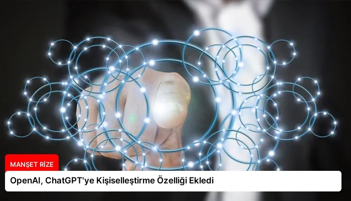 OpenAI, ChatGPT’ye Kişiselleştirme Özelliği Ekledi