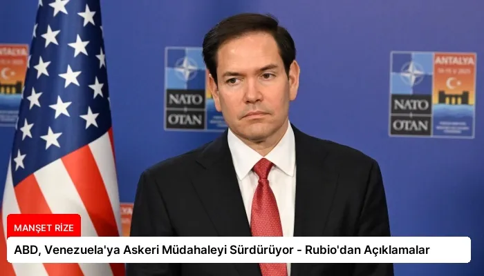 ABD, Venezuela’ya Askeri Müdahaleyi Sürdürüyor – Rubio’dan Açıklamalar