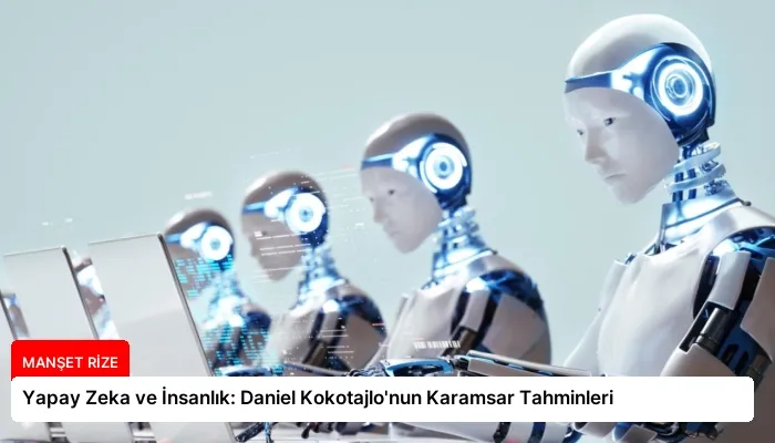 Yapay Zeka ve İnsanlık: Daniel Kokotajlo’nun Karamsar Tahminleri