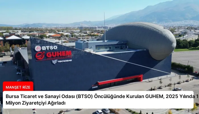 Bursa Ticaret ve Sanayi Odası (BTSO) Öncülüğünde Kurulan GUHEM, 2025 Yılında 1 Milyon Ziyaretçiyi Ağırladı