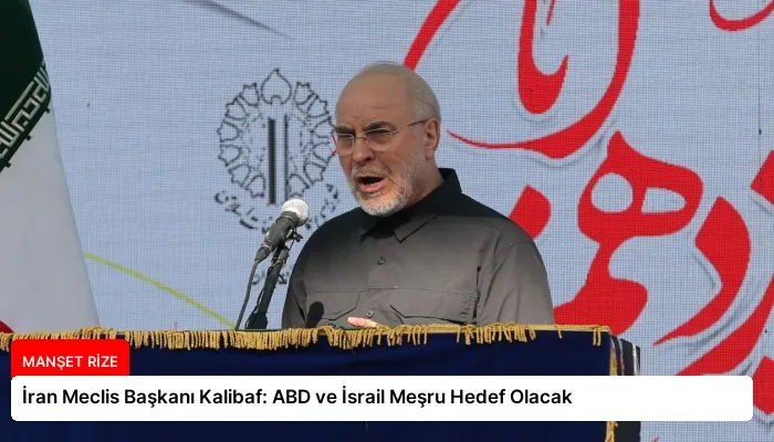 İran Meclis Başkanı Kalibaf: ABD ve İsrail Meşru Hedef Olacak