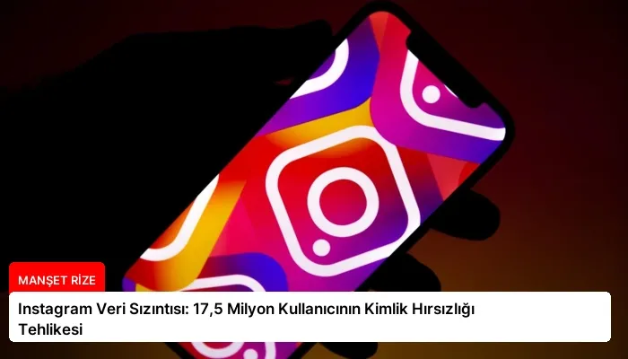 Instagram Veri Sızıntısı: 17,5 Milyon Kullanıcının Kimlik Hırsızlığı Tehlikesi