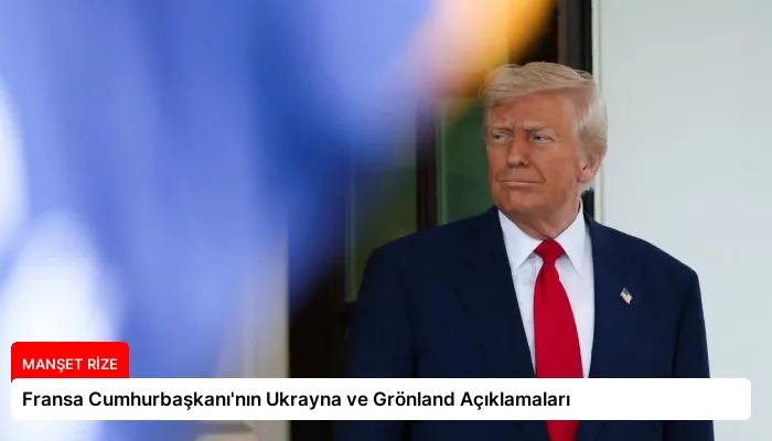 Fransa Cumhurbaşkanı’nın Ukrayna ve Grönland Açıklamaları