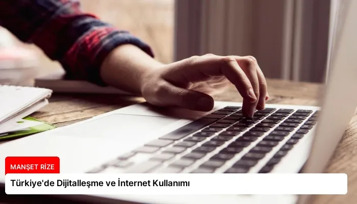 Türkiye’de Dijitalleşme ve İnternet Kullanımı