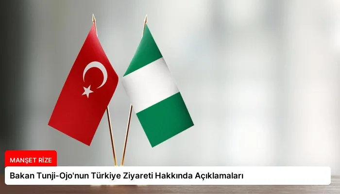 Bakan Tunji-Ojo’nun Türkiye Ziyareti Hakkında Açıklamaları
