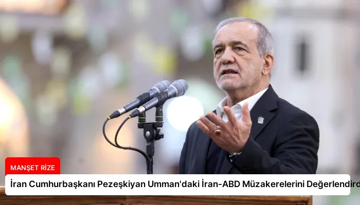 İran Cumhurbaşkanı Pezeşkiyan Umman’daki İran-ABD Müzakerelerini Değerlendirdi