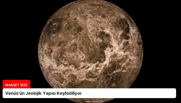 Venüs’ün Jeolojik Yapısı Keşfediliyor