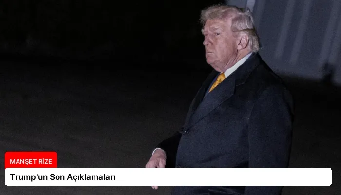 Trump’un Son Açıklamaları