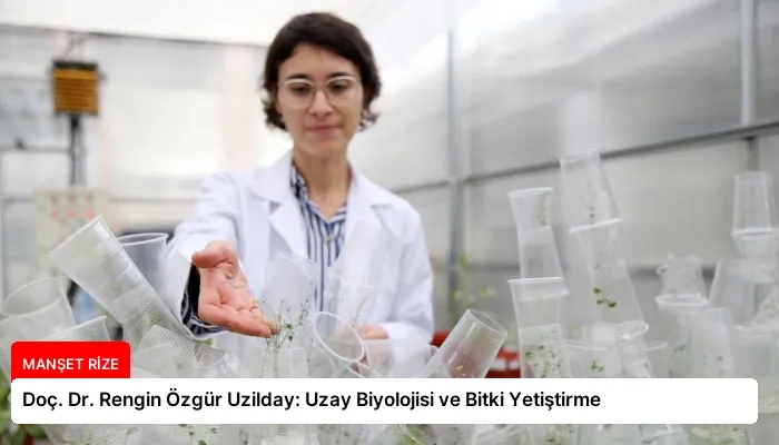 Doç. Dr. Rengin Özgür Uzilday: Uzay Biyolojisi ve Bitki Yetiştirme