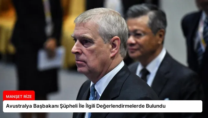 Avustralya Başbakanı Şüpheli İle İlgili Değerlendirmelerde Bulundu