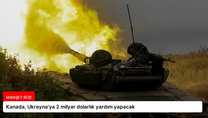 Kanada, Ukrayna’ya 2 milyar dolarlık yardım yapacak