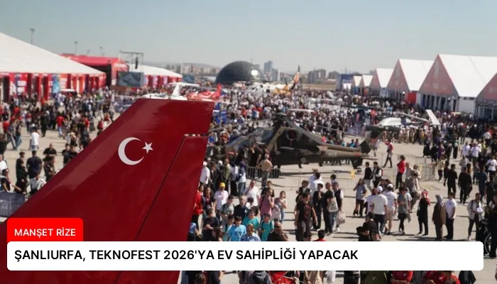 ŞANLIURFA, TEKNOFEST 2026’YA EV SAHİPLİĞİ YAPACAK
