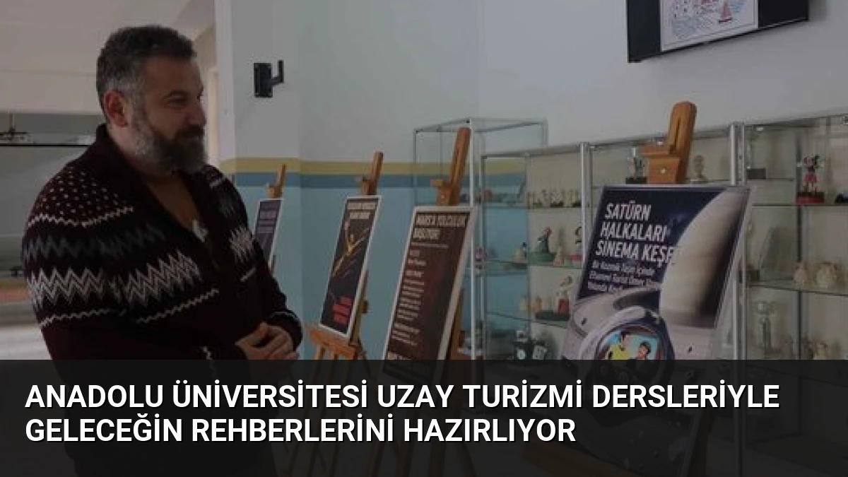 Anadolu Üniversitesi Uzay Turizmi Dersleriyle Geleceğin Rehberlerini Hazırlıyor