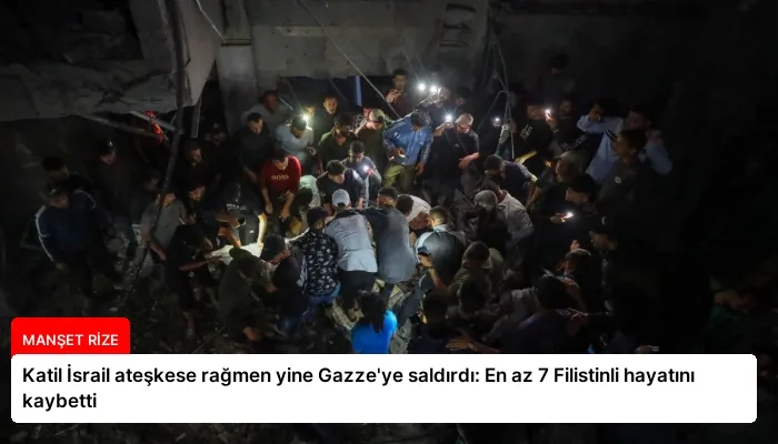 Katil İsrail ateşkese rağmen yine Gazze’ye saldırdı: En az 7 Filistinli hayatını kaybetti