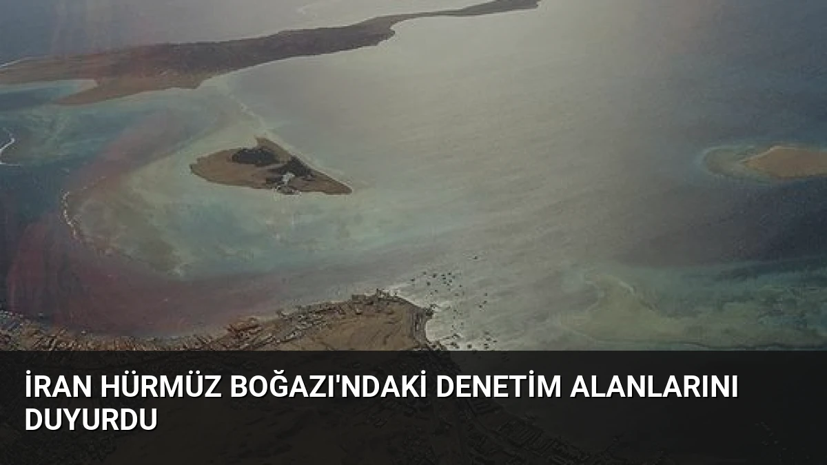 İran Hürmüz Boğazı’ndaki Denetim Alanlarını Duyurdu