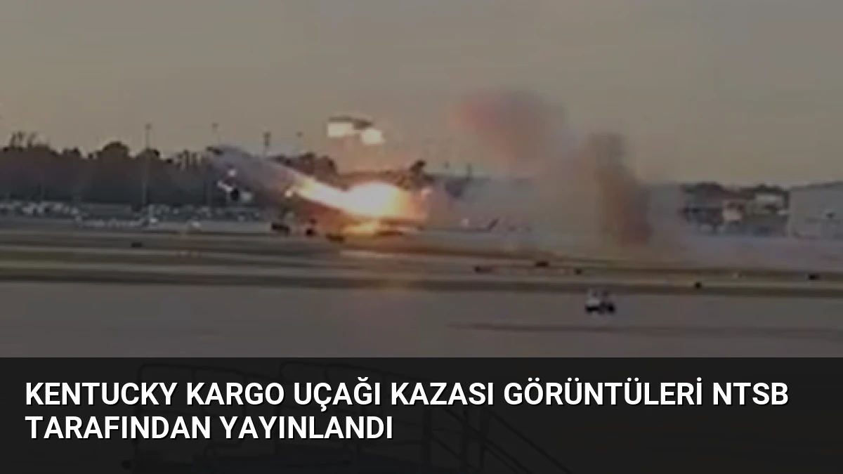 Kentucky Kargo Uçağı Kazası Görüntüleri NTSB Tarafından Yayınlandı