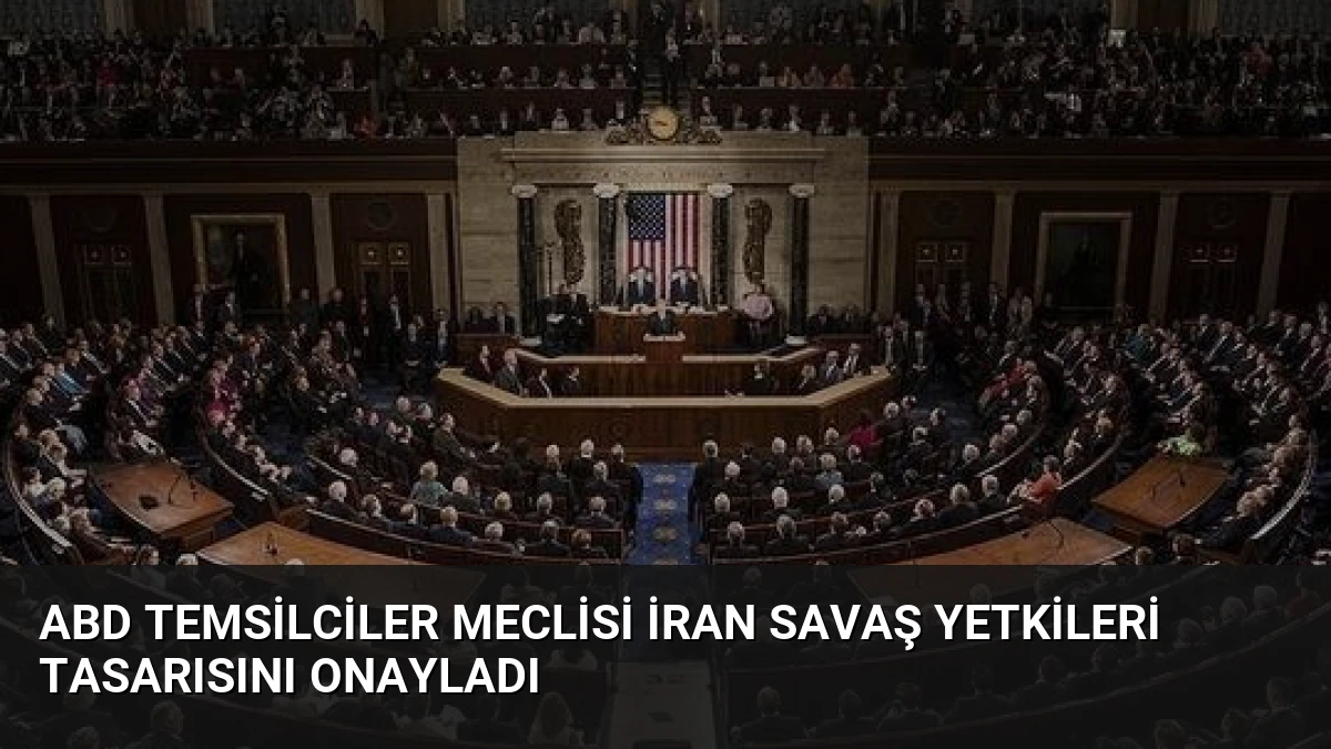 ABD Temsilciler Meclisi İran Savaş Yetkileri Tasarısını Onayladı