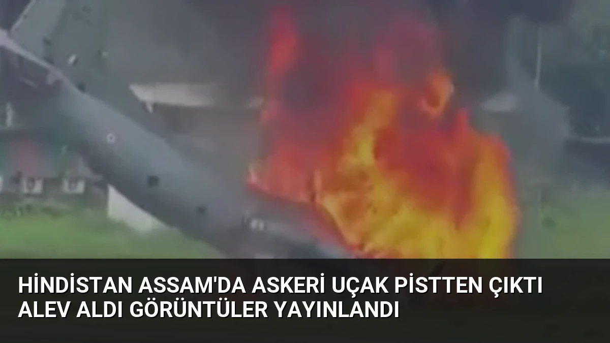 Hindistan Assam’da Askeri Uçak Pistten Çıktı Alev Aldı Görüntüler Yayınlandı