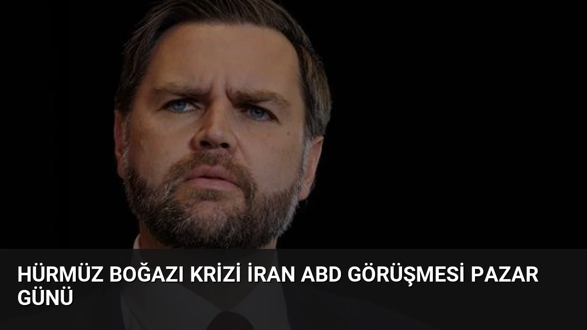 Hürmüz Boğazı Krizi İran ABD Görüşmesi Pazar Günü