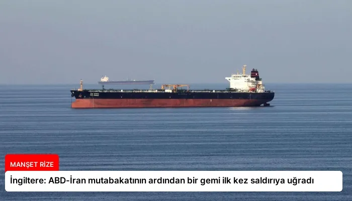 İngiltere: ABD-İran mutabakatının ardından bir gemi ilk kez saldırıya uğradı