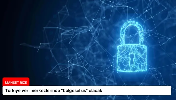 Türkiye veri merkezlerinde “bölgesel üs” olacak