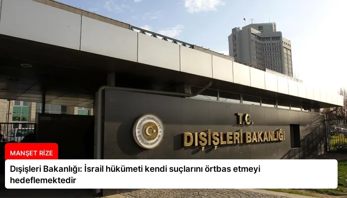 Dışişleri Bakanlığı: İsrail hükümeti kendi suçlarını örtbas etmeyi hedeflemektedir