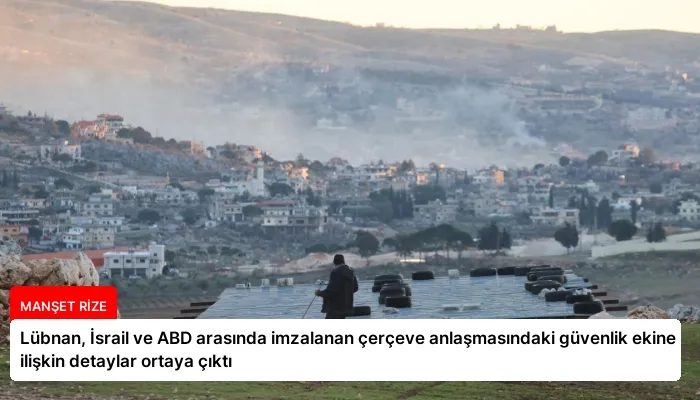Lübnan, İsrail ve ABD arasında imzalanan çerçeve anlaşmasındaki güvenlik ekine ilişkin detaylar ortaya çıktı