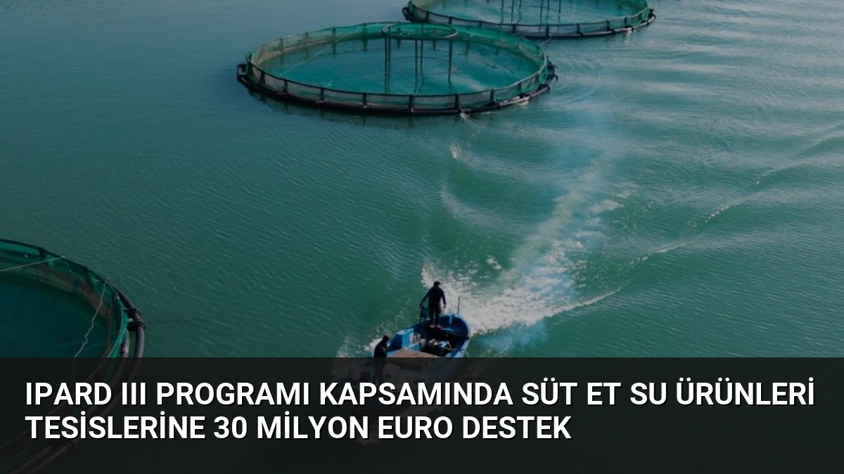 IPARD III Programı Kapsamında Süt Et Su Ürünleri Tesislerine 30 Milyon Euro Destek