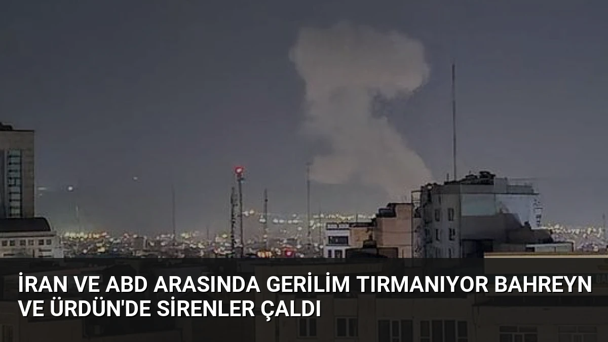 İran ve ABD Arasında Gerilim Tırmanıyor Bahreyn ve Ürdün’de Sirenler Çaldı