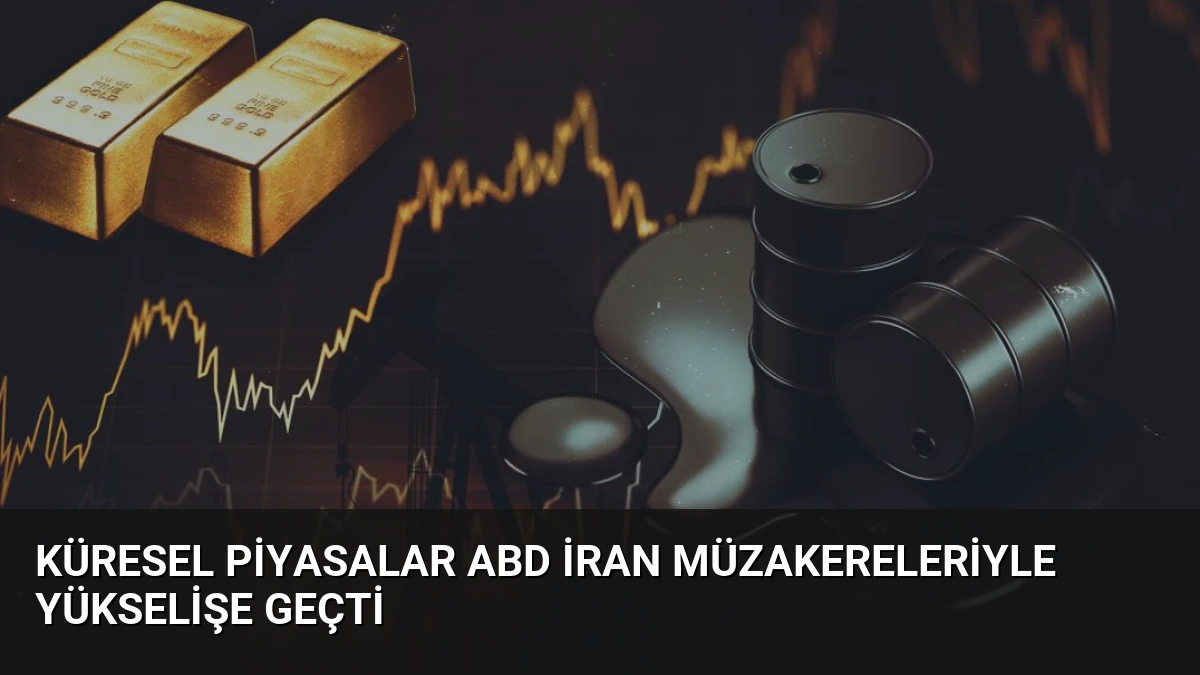 Küresel Piyasalar ABD İran Müzakereleriyle Yükselişe Geçti