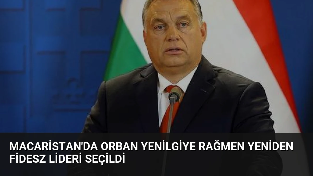 Macaristan’da Orban Yenilgiye Rağmen Yeniden Fidesz Lideri Seçildi