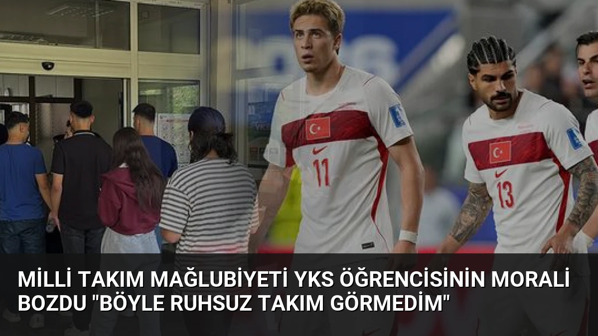 Milli Takım Mağlubiyeti YKS Öğrencisinin Morali Bozdu “Böyle Ruhsuz Takım Görmedim”
