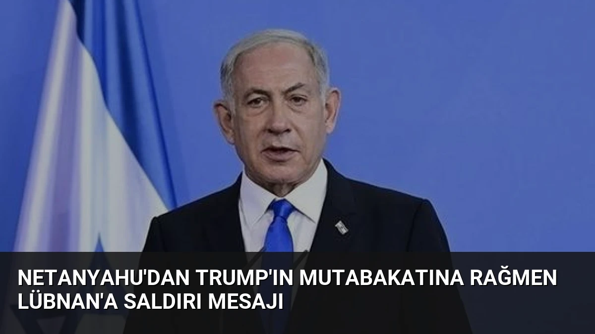 Netanyahu’dan Trump’ın mutabakatına rağmen Lübnan’a saldırı mesajı
