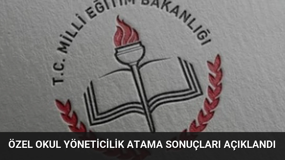 Özel Okul Yöneticilik Atama Sonuçları Açıklandı