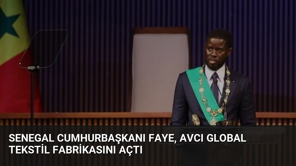 Senegal Cumhurbaşkanı Faye, AVCI Global Tekstil Fabrikasını Açtı