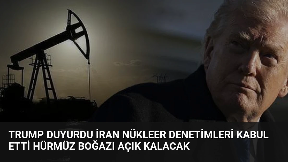 Trump Duyurdu İran Nükleer Denetimleri Kabul Etti Hürmüz Boğazı Açık Kalacak